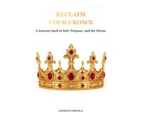 Reclaim Your Crown: A Journey Back to Self, Purpose, and the Divine