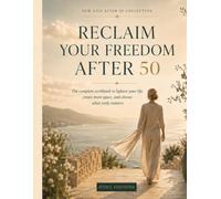 Reclaim Your Freedom After 50: The complete workbook to lighten your life, create more space, and choose what truly matters