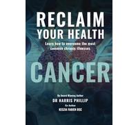 RECLAIM YOUR HEALTH - CANCER: Learn how to overcome the most common chronic illnesses