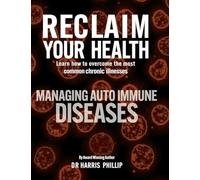 RECLAIM YOUR HEALTH - MANAGING AUTOIMMUNE DISEASES: Learn how to overcome the most common chronic illnesses: 9