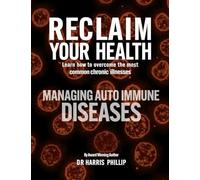 RECLAIM YOUR HEALTH - MANAGING AUTOIMMUNE DISEASES: Learn how to overcome the most common chronic illnesses: 9