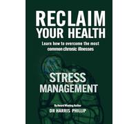 RECLAIM YOUR HEALTH - STRESS MANAGEMENT: Learn how to overcome the most common chronic illnesses
