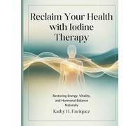 Reclaim Your Health with Iodine Therapy: Restoring Energy, Vitality, and Hormonal Balance Naturally