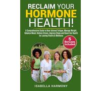 RECLAIM YOUR HORMONE HEALTH A COMPREHENSIVE GUIDE TO BEAT ADRENAL FATIGUE, MANAGE WEIGHT, BALANCE MOOD, RELIEVE STRESS, IMPROVE SLEEP, AND SUPPORT GUT HEALTH FOR LASTING VITALITY & WELLNESS