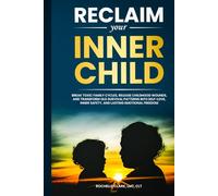 Reclaim Your Inner Child: Break Toxic Family Cycles, Release Childhood Wounds, and Transform Old Survival Patterns into Self-Love, Inner Safety, and Lasting Emotional Freedom