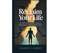Reclaim Your Life: The Complete Step-by-Step Guide to Healing from Childhood Trauma, Complex PTSD, Emotional Abuse, and Generational Pain - and Finding Inner Peace Again