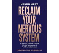 Reclaim Your Nervous System: A Guide to Positive Change, Mental Wellness, and Post-Traumatic Growth