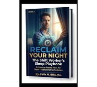 Reclaim Your Night:The Shift Worker's Sleep Playbook Evidence-Based Rest for Non-Traditional Schedules.