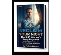 Reclaim Your Night:The Shift Worker's Sleep Playbook Evidence-Based Rest for Non-Traditional Schedules.