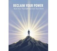 Reclaim Your Power: Build Your True Self And Own Your Worth