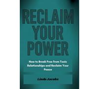 RECLAIM YOUR POWER: How to Break Free from Toxic Relationships and Reclaim Your Peace