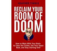 Reclaim Your Room of Doom: How to Work With Your Brain to Clear the Clutter, Get Your Space Back, and Stop Starting Over
