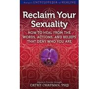 Reclaim Your Sexuality: How to Heal from the Words, Actions, and Beliefs That Deny Who You Are