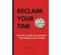 Reclaim Your Time: Practical Time Management for Modern Life & Work