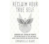 Reclaim Your True Self: Workbook and Journaling Prompts For Emotional Healing, Self-Love, and Growth - A Guide to Build Confidence and Unlock Your Potential