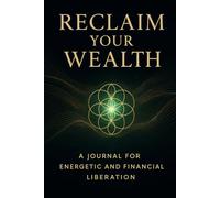 Reclaim Your Wealth: A Journal for Energetic and Financial Liberation | 40 Days of Conscious Writing to Heal Your Money Mindset and Manifest Aligned Abundance