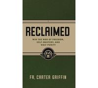 Reclaimed: Win the War of Freedom, Self-Mastery, and Holy Purity