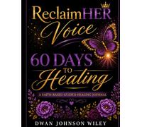 ReclaimHER Voice 60 Days to Healing: A Faith Base Guided Journal: By Dwan Johnson- Wiley