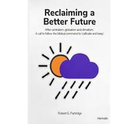 Reclaiming a Better Future: After centralism, globalism and climatism: A call to follow the biblical command to ‘cultivate and keep’