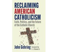 Reclaiming American Catholicism: Faith, Politics, and the Future of the Catholic Church