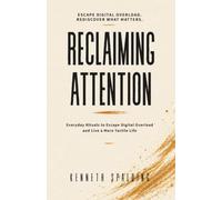 Reclaiming Attention: Everyday Rituals to Escape Digital Overload and Live a More Tactile Life: 1