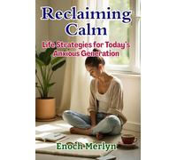 Reclaiming Calm: Life Strategies for Today's Anxious Generation