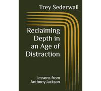 Reclaiming Depth in an Age of Distraction: Lessons from Anthony Jackson