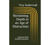 Reclaiming Depth in an Age of Distraction: Lessons from Anthony Jackson
