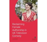 Reclaiming Female Authorship in Contemporary Uk Television Comedy