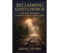 RECLAIMING GOD'S CHURCH: Unifying the Bride: A Grand Course Correction