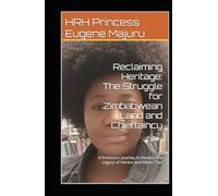 Reclaiming Heritage: The Struggle for Zimbabwean Land and Chieftaincy: A Princess's Journey to Restore the Legacy of Harare and Mbari Clan
