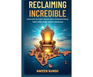 Reclaiming Incredible: A Blue Print Of India's Tourism Future Unclaimed Throne