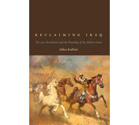 Reclaiming Iraq: The 1920 Revolution and the Founding of the Modern State ...