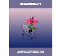 Reclaiming Life: Embracing A New Normal And Finding Purpose In The Post-Treatment Phase