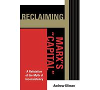 Reclaiming Marx's 'Capital': A Refutation of the Myth of Inconsistency (The Raya Dunayevskaya Series in Marxism and Humanism) [Lingua inglese]