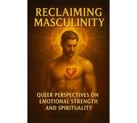 Reclaiming Masculinity: Queer Perspectives on Emotional Strength and Spirituality