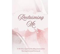 Reclaiming Me: A 90-Day Guided Healing Journal for Moving Beyond Betrayal