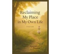 Reclaiming My Place in My Own Life: A Journey of Poems and Rituals to Remember Your Worth
