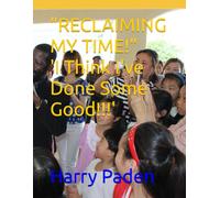 "RECLAIMING MY TIME!" 'I Think I've Done Some Good!!!'