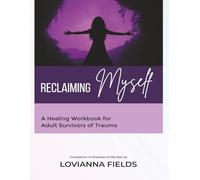 Reclaiming Myself: A Healing Workbook for Adult Survivors of Trauma