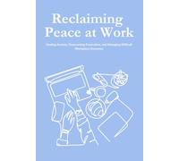 Reclaiming Peace at Work: Healing Anxiety, Overcoming Frustration, and Managing Difficult Workplace Dynamics