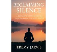 Reclaiming Silence: A Dopamine Detox Guide to Finding Peace in a Noisy World