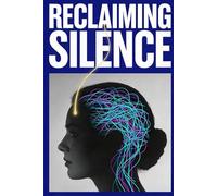 Reclaiming Silence: Master Your Attention, Defeat Digital Burnout, and Build a Focused Life in the Age of Noise
