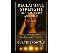 Reclaiming Strength: Stories of Healing After Abuse: A Guide Through Five Transformative Practices