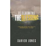 Reclaiming The Blessing: A Prayer Guide For Family & Generational Victory
