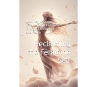 Reclaiming the Feminine Self: A 90-Day Journey to Awaken Your Feminine Energy, Confidence, and Power