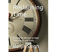 Reclaiming Time: A Guide for Women to Own Their Hours and Goals