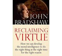 Reclaiming Virtue: How we can develop the moral intelligence to do the right thing at the right time for the right reason