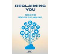 RECLAIMING YOU: A DITITAL DETOX: PROVEN PATH TO RECLAIMING FOCUS