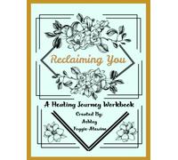 Reclaiming You: A Healing Journey Workbook